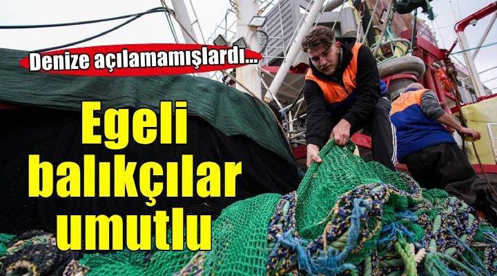 Hava koşulları nedeniyle denize açılamayan Egeli balıkçılar sezonun kalanından umutlu