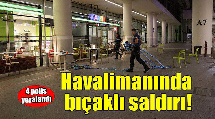 Havalimanında bıçaklı saldırı... 4 polis yaralandı