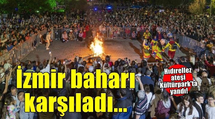 Hıdırellez ateşi Kültürpark’tan yükseldi