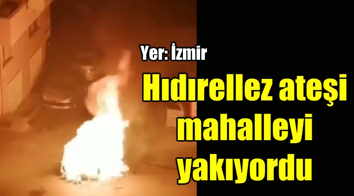 Hıdırellez kutlayacağım diye mahalleyi yakıyorlardı!