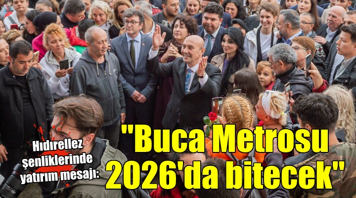 Hıdırellez şenliklerinde yatırım mesajı... Buca Metrosu 2026’da tamamlanacak
