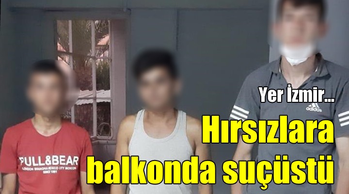 Hırsızlara balkonda suçüstü!