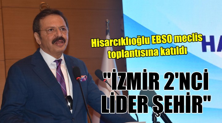 Hisarcıklıoğlu:  İzmir sanayinin 2 nci lider şehri 