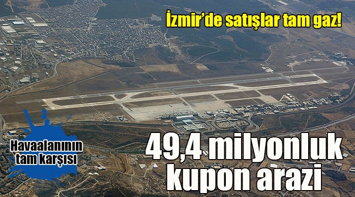 Hükümetin arazi satışları hız kazandı... İzmir de 49,4 milyon TL lik satış!