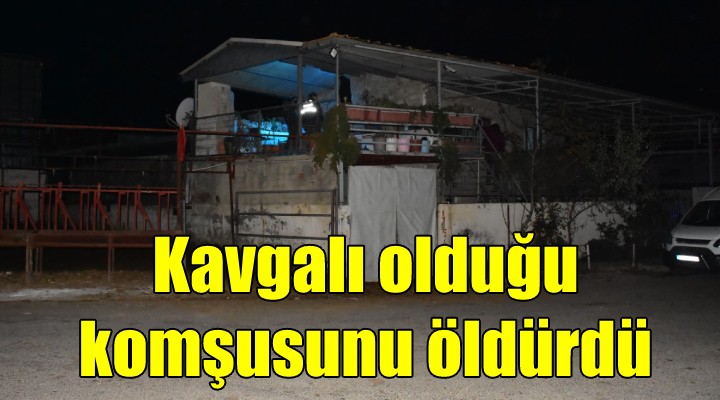 Kavgalı olduğu komşusunu öldürdü!