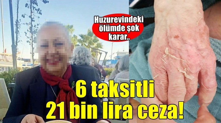 Huzurevinde ölüme 6 taksitli 21 bin lira ceza!