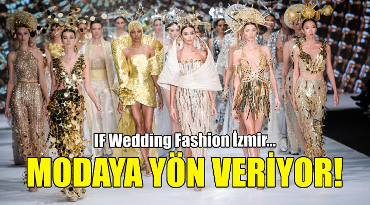 IF Wedding Fashion İzmir podyumları modaya yön veriyor!