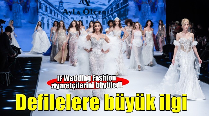 IF Wedding Fashion İzmir’de son gün defileleri beğeni topladı