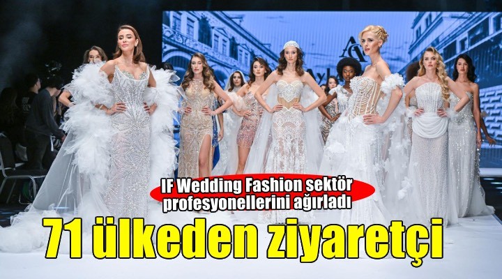 IF Wedding Fashion İzmir’e 71 ülkeden profesyonel ziyaretçi