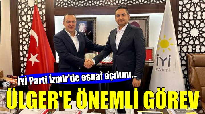 İYİ Parti İzmir de Ülger e önemli görev