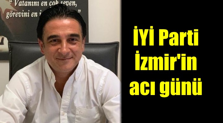 İYİ Parti İzmir in acı günü...