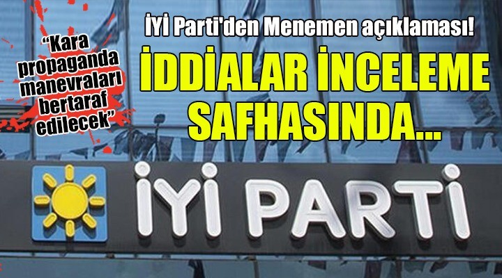 İYİ Parti den Menemen açıklaması! İDDİALAR İNCELEME SAFHASINDA...