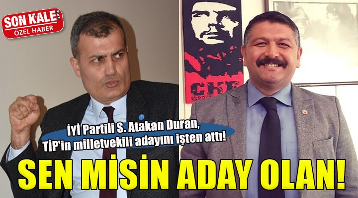 İYİ Partili Atakan Duran, TİP in milletvekili adayını işten attı!