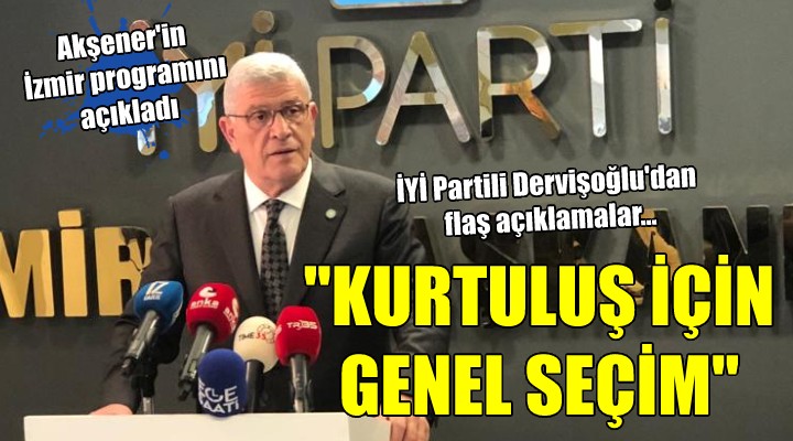 İYİ Partili Dervişoğlu dan flaş açıklamalar...  KURTULUŞ İÇİN GENEL SEÇİM 