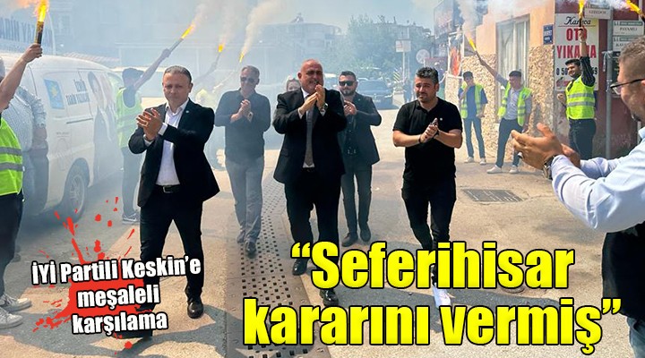 İYİ Partili Keskin den Seferihisar çıkarması...