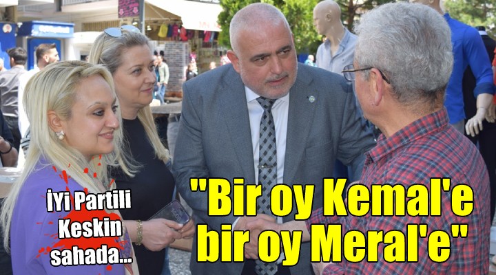 İYİ Partili Keskin sahada...  Bir oy Kemal e, bir oy Meral e 