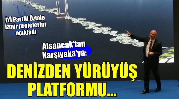 İYİ Partili Özlale projelerini açıkladı...  Alsancak tan Karşıyaka ya denizden yürüyüş platformu!