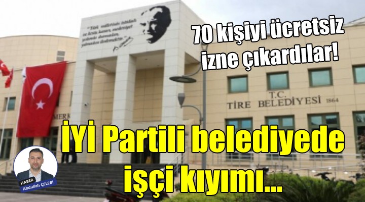 İYİ Partili belediyeden işçi kıyımı...