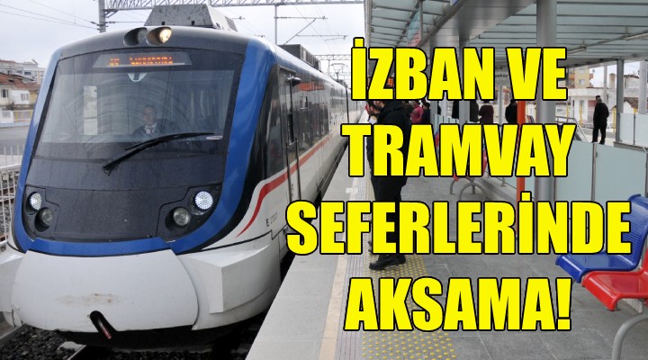 İZBAN ve tramvay seferlerinde aksama!