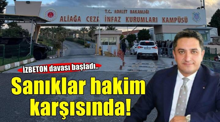 İZBETON davasında 56 sanık hakim karşısında