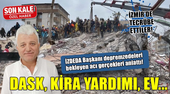 İZDEDA Başkanı depremzedeleri bekleyen acı gerçekleri anlattı...