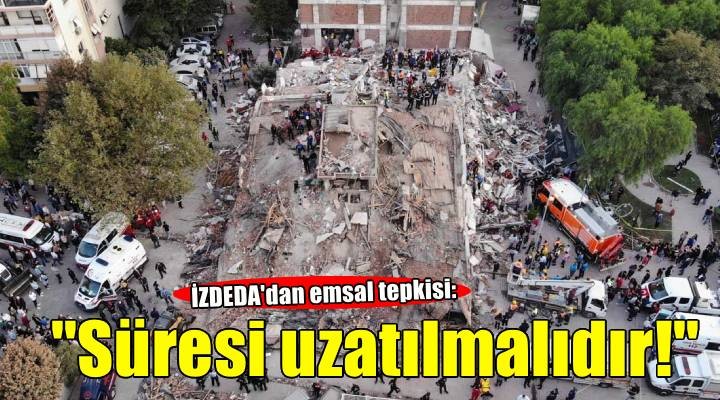 İZDEDA'dan emsal tepkisi: 'Süresi mutlaka uzatılmalıdır!'
