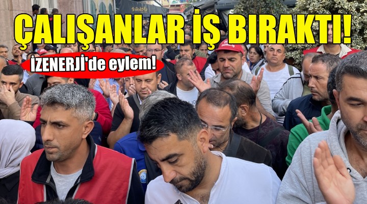 İZENERJİ çalışanları iş bıraktı!