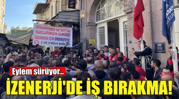 İZENERJİ de iş bırakma eylemi sürüyor!