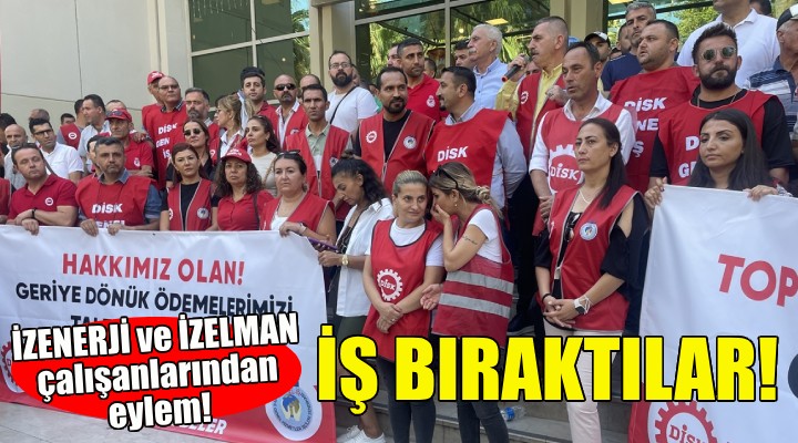 İZENERJİ ve İZELMAN da iş bırakma eylemi!