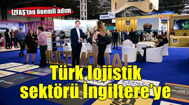İZFAŞ, Türk lojistik sektörünü İngiltere’ye taşıyor
