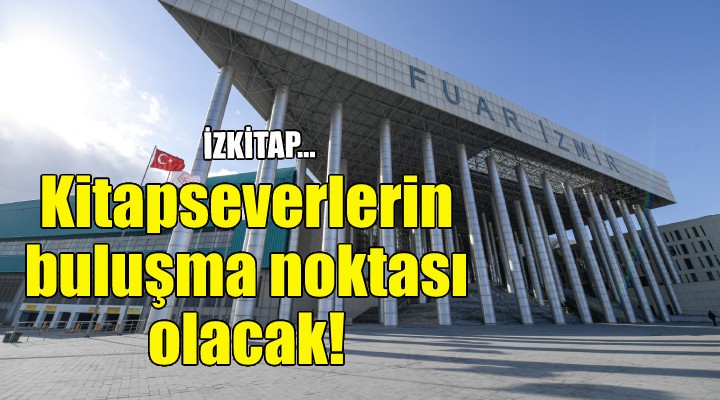 İZKİTAP - İzmir Kitap Fuarı kitapseverlerin yeni buluşma noktası olacak!