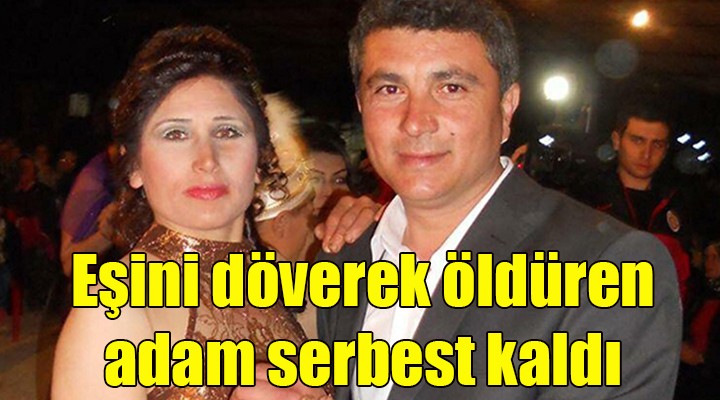 İZMİR DE ŞOK KARAR! Eşini  bakımsızsın  diye döverek öldüren adam serbest kaldı!