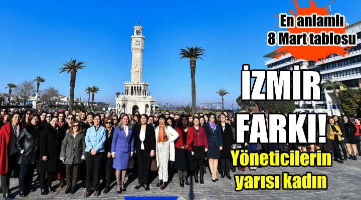 İZMİR FARKI! Yöneticilerin yarısı kadın