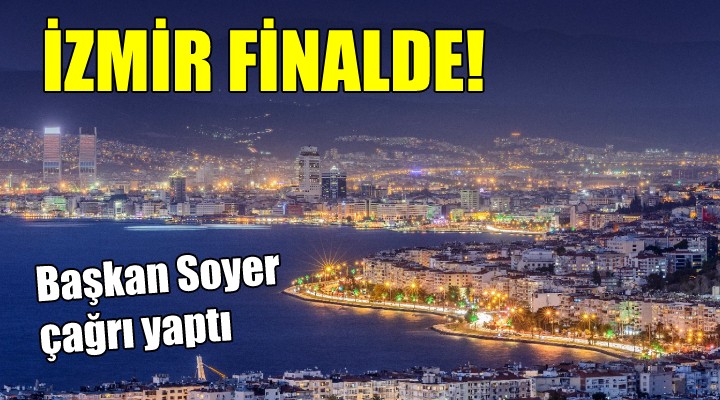 İZMİR FİNALDE... Başkan Soyer çağrı yaptı