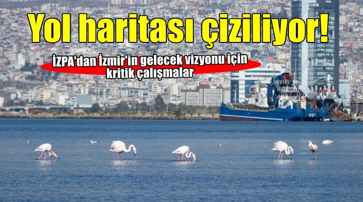 İZPA, İzmir’in geleceği için yol haritasını çiziyor