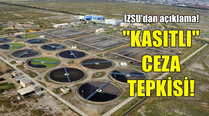 İZSU dan Bakanlığa  kasıtlı ceza  tepkisi!