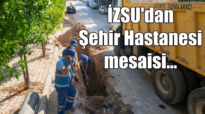 İZSU dan Şehir Hastanesi mesaisi