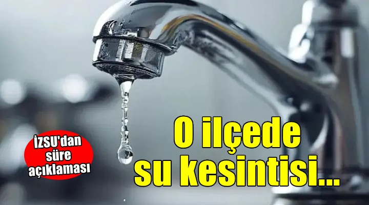 İZSU dan Urla da su kesintisi açıklaması... Süre düzeltildi!