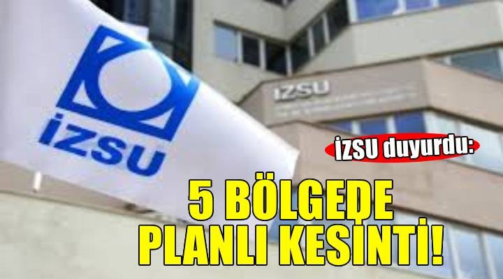 İZSU duyudu... 5 bölgede planlı su kesintisi!