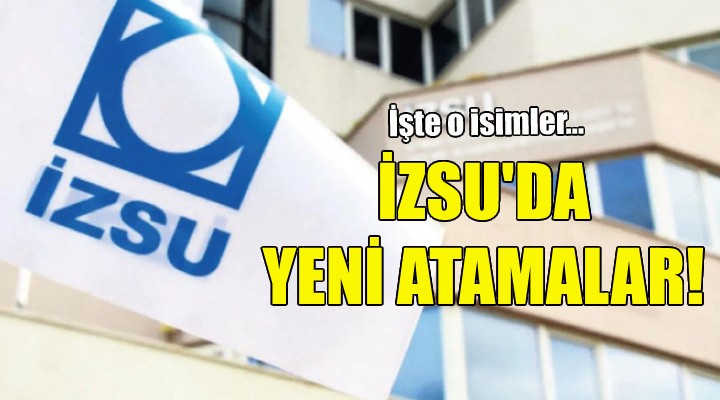 İZSU’da yeni atamalar!