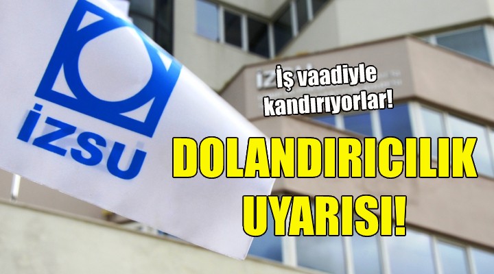 İZSU’dan dolandırıcılık uyarısı!