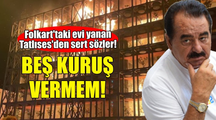 İbrahim Tatlıses ten sert sözler: 5 kuruş vermem!