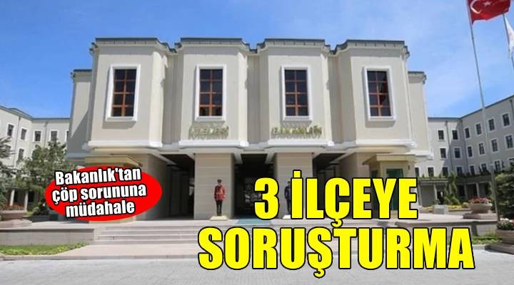 İçişleri Bakanlığı ndan İzmir de 3 ilçeye soruşturma