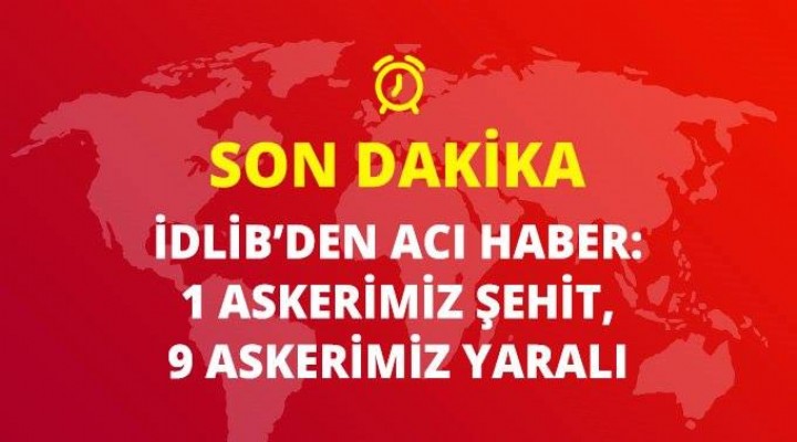 İdlib den yine kahreden haber! 1 şehit, 9 yaralı...