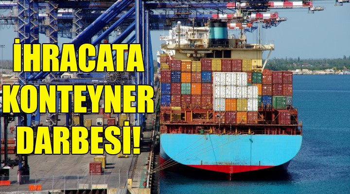 İhracata  konteyner  darbesi!