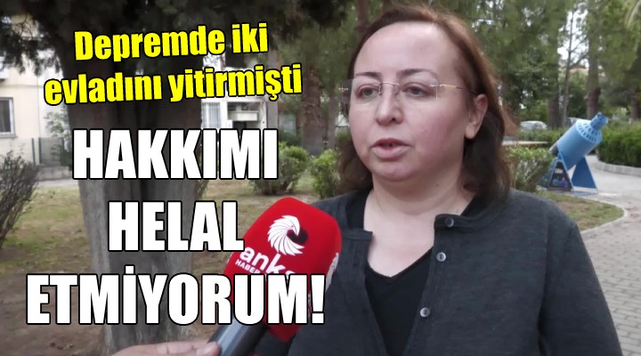 İki evladını yitiren depremzede: HAKKIMI HELAL ETMİYORUM...