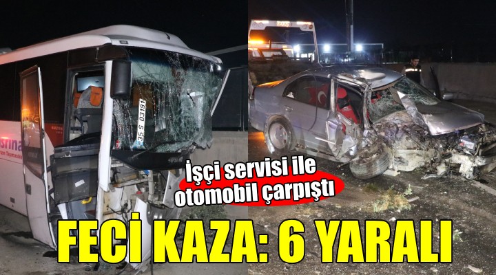 İki işçi servisi ile otomobilin karıştığı kazada 6 yaralı!