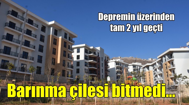 İki yıl geçti, depremzedenin barınma çilesi bitmedi