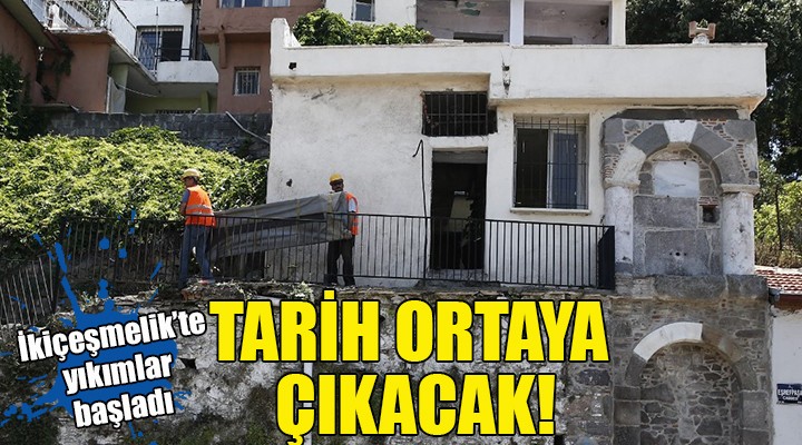 İkiçeşmelik te yıkımlar başladı... Tarih ortaya çıkacak!