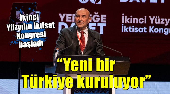 İkinci Yüzyılın İktisat Kongresi... Tunç Soyer:  Yeni bir Türkiye kuruluyor 